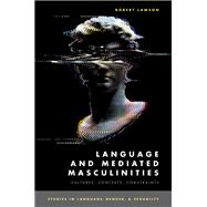 Language and Mediated Masculinities Cultures, Contexts, Constraints 9780190081041