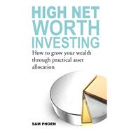 High Net Worth Investing How to Grow your Wealth Through Practical Asset Allocation 9789814771061