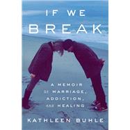If We Break A Memoir of Marriage, Addiction, and Healing 9780593241073