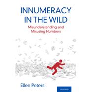 Innumeracy in the Wild Misunderstanding and Misusing Numbers 9780190861094