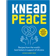 Knead Peace: Bake for Ukraine Recipes from the world’s best bakers in support of Ukraine 9781804191118