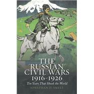 The 'Russian' Civil Wars, 1916-1926 Ten Years That Shook the World 9780190861148