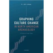 Graphing Culture Change in North American Archaeology A History of Graph Types 9780198871156