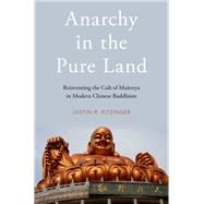 Anarchy in the Pure Land Reinventing the Cult of Maitreya in Modern Chinese Buddhism 9780190491161
