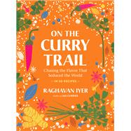 On the Curry Trail Chasing the Flavor That Seduced the World 9781523511211