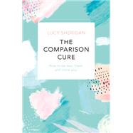 The Comparison Cure How to be less ‘them’ and more you 9781409191223