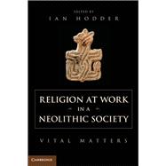 Religion at Work in a Neolithic Society 9781107671263