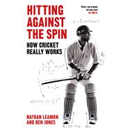 Hitting Against the Spin How Cricket Really Works 9781472131263