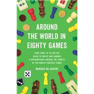 Around the World in Eighty Games From Tarot to Tic-Tac-Toe, Catan to Chutes and Ladders, a Mathematician Unlocks the Secrets of the World's Greatest Games 9781541601284