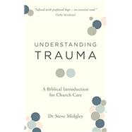 Understanding Trauma: A Biblical Introduction for Church Care 9781802541373
