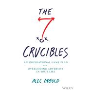 The Seven Crucibles An Inspirational Game Plan for Overcoming Adversity in Your Life 9781394171385