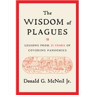 The Wisdom of Plagues Lessons from 25 Years of Covering Pandemics 9781668001394