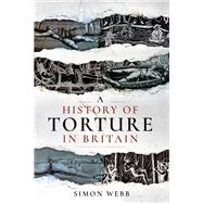 A History of Torture in Britain 9781526751485