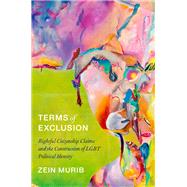 Terms of Exclusion Rightful Citizenship Claims and the Construction of LGBT Political Identity 9780197671498