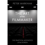 The Art of the Filmmaker The Practical Aesthetics of the Screen 9780197631522