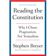 Reading the Constitution Why I Chose Pragmatism, not Textualism 9781668021538