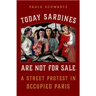 Today Sardines Are Not for Sale A Street Protest in Occupied Paris 9780190681548