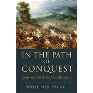 In the Path of Conquest Resistance to Alexander the Great 9780197671559