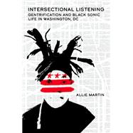 Intersectional Listening Gentrification and Black Sonic Life in Washington, DC 9780197671566
