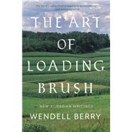 The Art of Loading Brush New Agrarian Writings 9781640091580