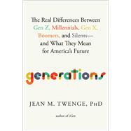 Generations The Real Differences between Gen Z, Millennials, Gen X, Boomers, and Silents—and What They Mean for America's Future 9781982181611