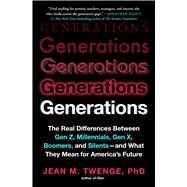 Generations The Real Differences Between Gen Z, Millennials, Gen X, Boomers, and Silents—and What They Mean for America's Future 9781982181628