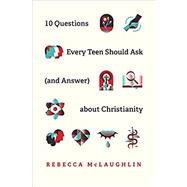 10 Questions Every Teen Should Ask (and Answer) about Christianity 9781433571664