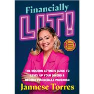 Financially Lit! The Modern Latina's Guide to Level Up Your Dinero & Become Financially Poderosa 9781538741672