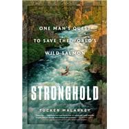 Stronghold One Man's Quest to Save the World's Wild Salmon 9781984801715