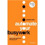 Automate Your Busywork Do Less, Achieve More, and Save Your Brain for the Big Stuff 9781119901730