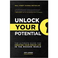 Unlock Your Potential The Ultimate Guide for Creating Your Dream Life in the Modern World 9781637741740