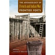 The Archaeology of French and Indian War Frontier Forts 9780813061795
