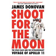 Shoot for the Moon The Space Race and the Extraordinary Voyage of Apollo 11 9780316341813