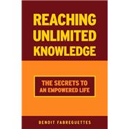 Reaching Unlimited Knowledge The Secrets to an Empowered Life 9781098381837