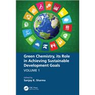 Green Chemistry, its Role in Achieving Sustainable Development Goals, Volume1 9781000931839