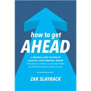 How to Get Ahead: A Proven 6-Step System to Unleash Your Personal Brand and Build a World-Class Network So Opportunities Come To You 9781260441840