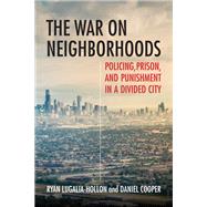 The War on Neighborhoods Policing, Prison, and Punishment in a Divided City 9780807071861