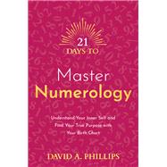 21 Days to Master Numerology Understand Your Inner Self and Find Your True Purpose with Your Birth Chart 9781401971861
