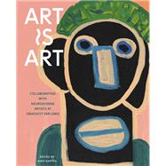 Art Is Art Collaborating with Neurodiverse Artists at Creativity Explored 9781797211909