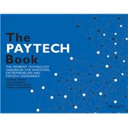 The PAYTECH Book The Payment Technology Handbook for Investors, Entrepreneurs, and FinTech Visionaries 9781119551911