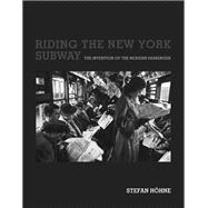 Riding the New York Subway The Invention of the Modern Passenger 9780262542012