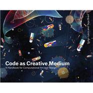 Code as Creative Medium A Handbook for Computational Art and Design 9780262542043