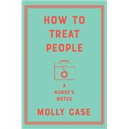 How to Treat People A Nurse's Notes 9780393542059