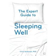 The Expert Guide to Sleeping Well Everything you Need to Know to get a Good Night's Sleep 9781786782120