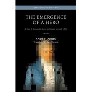 The Emergence of a Hero A Tale of Romantic Love in Russia around 1800 9780198852162