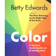 Color by Betty Edwards : A Course in Mastering the Art of Mixing Colors 9781585422197