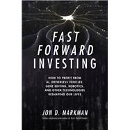 Fast Forward Investing: How to Profit from AI, Driverless Vehicles, Gene Editing, Robotics, and Other Technologies Reshaping Our Lives 9781260132212