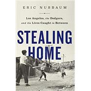 Stealing Home Los Angeles, the Dodgers, and the Lives Caught in Between 9781541742215