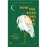 How the Body Works the Dark New and Revised Love Poems 9781949342246