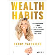 Wealth Habits Six Ordinary Steps to Achieve Extraordinary Financial Freedom 9781394152292
